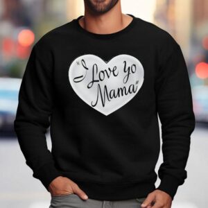 I Love Yo Mama In Heart Shirt 3 I Love Yo Mama In Hear Sweatshirt