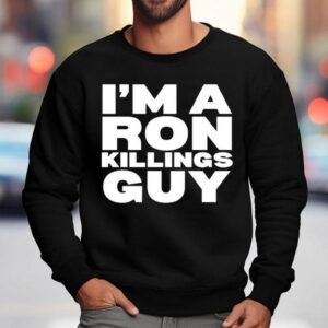 I'm A Ron Killings Guy Shirt 3 I M A Ron Killings Guy Sweatshirt