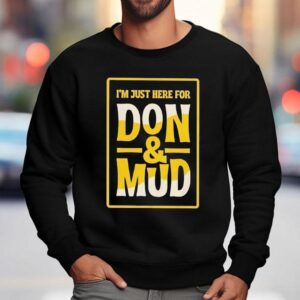 I M Just Here For Don And Mud Sweatshirt