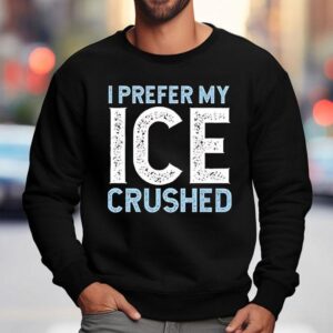 I Prefer My Ice Crushed Sweatshirt