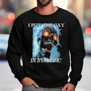 I Put The Gay In Dyslexic Sweatshirt