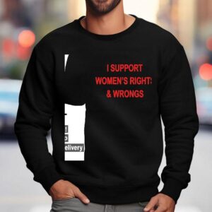 I Support Women's Rights And Wrongs Shirt 3 I Support Women S Rights And Wrongs Sweatshirt