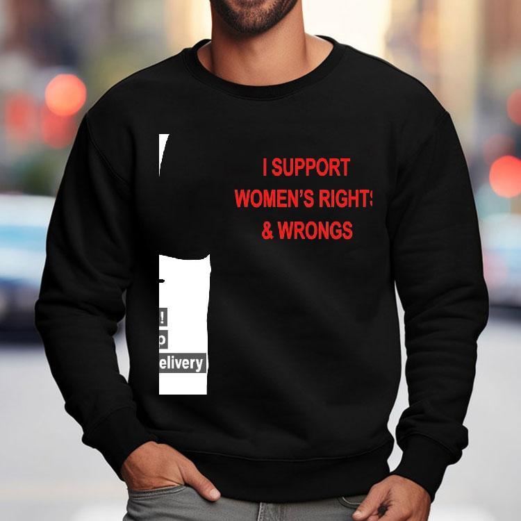 I Support Women’s Rights And Wrongs Shirt I Support Women’s Rights And Wrongs Shirt