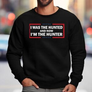 I Was The Hunted And Now I M The Hunter Sweatshirt