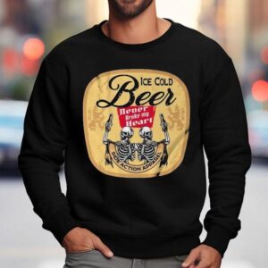 Ice Cold Beer Never Broke My Heart Skeletons Sweatshirt