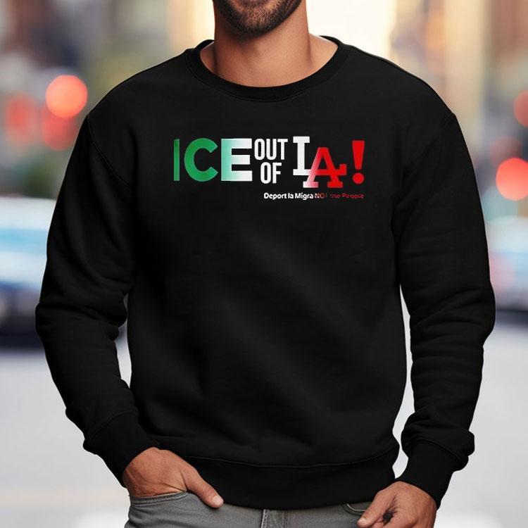 Ice Out Of La Deport La Migra Not The People Fuck Trump Shirt Ice Out Of La Deport La Migra Not The People Fuck Trump Shirt
