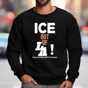 Ice Out Of La Deport La Migra Not The People Sweatshirt