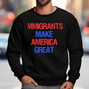 Immigrants Make America Great Sweatshirt