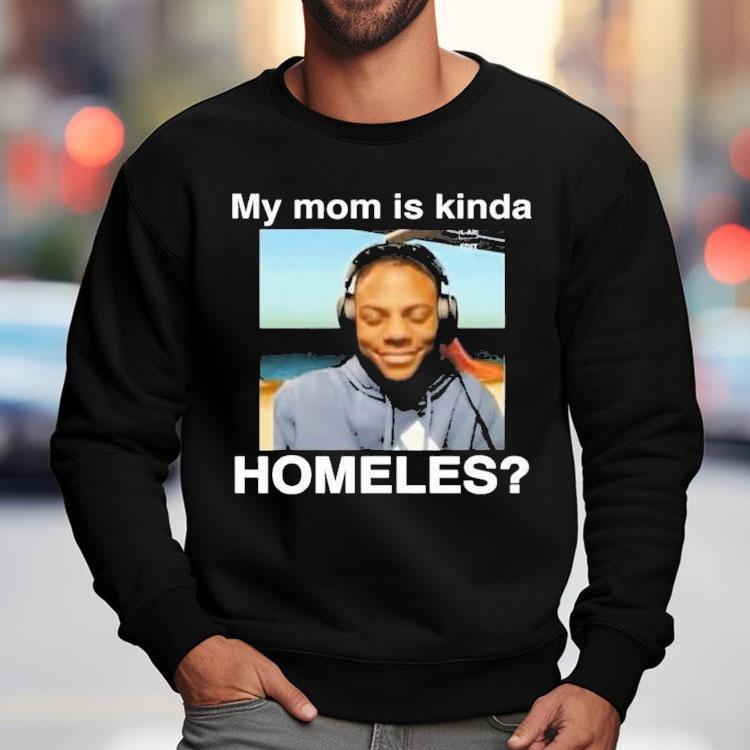 Ishowspeed My Mom Is Kinda Homeless Shirt Ishowspeed My Mom Is Kinda Homeless Shirt