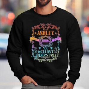 It S A Ashley Thing You Wouldn T Understand Sweatshirt
