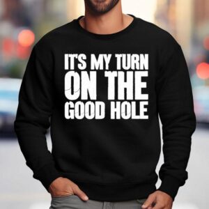 It S My Turn On The Good Hole Sweatshirt