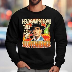 J Robert Oppenheimer Cillian Murphy Oppenheimer Head Game So Bomb They Call Me Sloppenheimer Sweatshirt