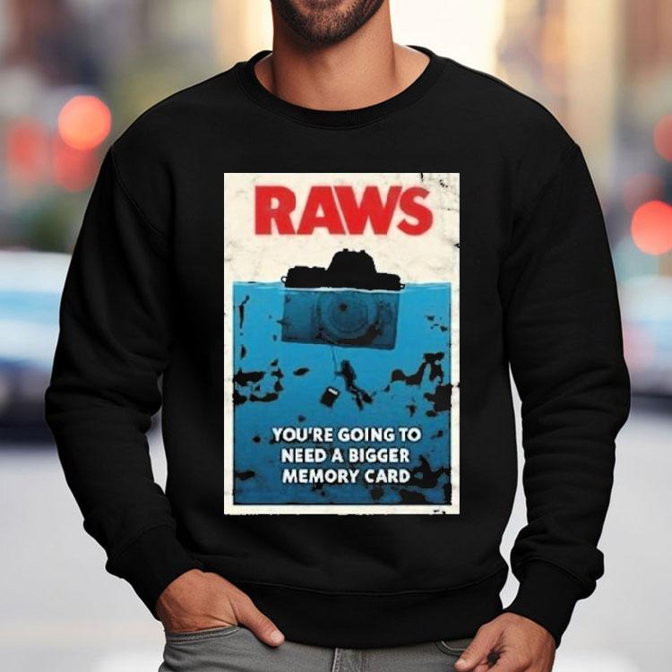 Jaws Raws You’re Going To Need A Bigger Memory Card Shirt Jaws Raws You’re Going To Need A Bigger Memory Card Shirt