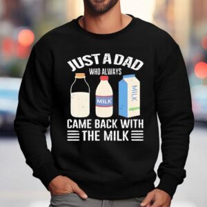 Just A Dad Who Always Came Back With The Milk New Shirt 3 Just A Dad Who Always Came Back With The Milk New Sweatshirt