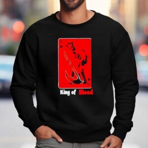 King Of Blood Shirt 3 King Of Blood Sweatshirt