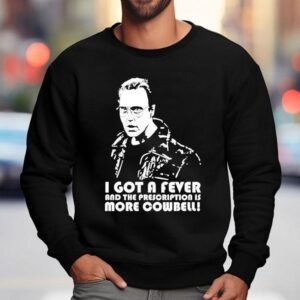 Lachman Christopher Walken I Got A Fever And The Prescription Is More Cowbell Sweatshirt