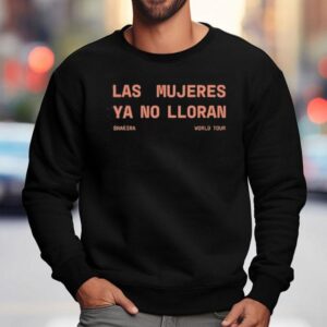 Las Mujeres Ya No Lloran Shakira World Tour Shirt 3 Las Mujeres Ya No Lloran Shakira World Tour Sweatshirt