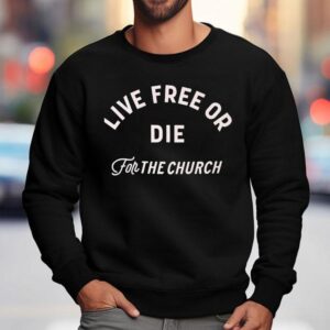Live Free Or Die For The Church Sweatshirt