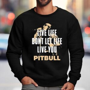 Live Life Don T Let Life Live You Pitbull Sweatshirt