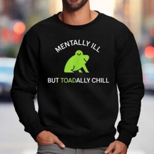Mentally Ill But Toadally Chill Frog Sweatshirt