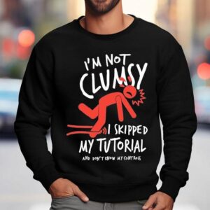 Metro Mike I M Not Clumsy I Skipped My Tutorial And Don T Know My Controls Sweatshirt