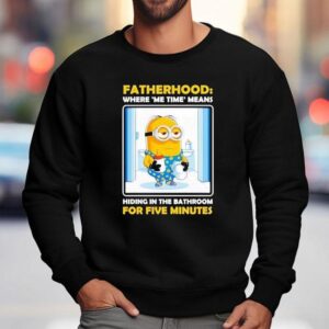 Minion Fatherhood Where Me Time Means Hiding In The Bathroom For Five Minutes Sweatshirt