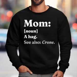 Mom A Hag See Also Crone Dictionary Definition Shirt 3 Mom A Hag See Also Crone Dictionary Definition Sweatshirt