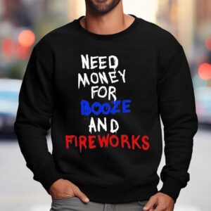 Need Money For Booze And Fireworks Sweatshirt
