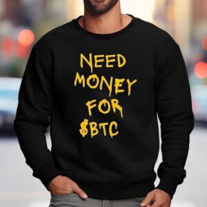 Need Money For Btc Sweatshirt