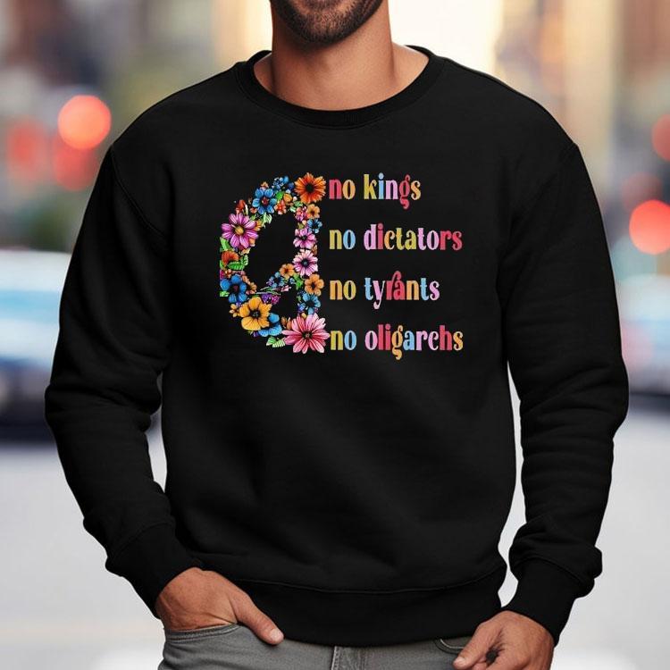 No Kings No Dictators No Tyrants No Oligarchs Just Peace Flowers Shirt No Kings No Dictators No Tyrants No Oligarchs Just Peace Flowers Shirt