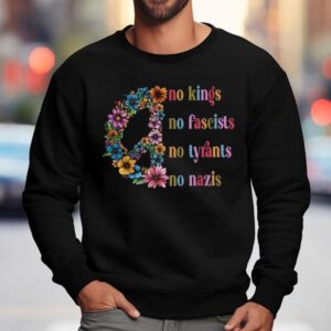No Kings No Fascists No Tyrants No Nazis Peace Shirt 3 No Kings No Fascists No Tyrants No Nazis Peace Sweatshirt