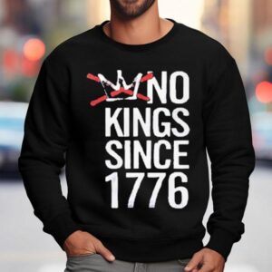 No Kings Since 1776 Shirt 3 No Kings Since Sweatshirt