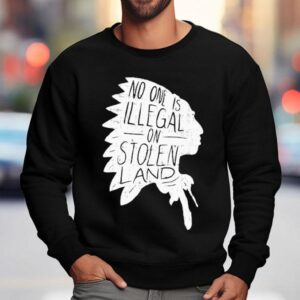 No One Is Illegal On Stolen Land Sweatshirt