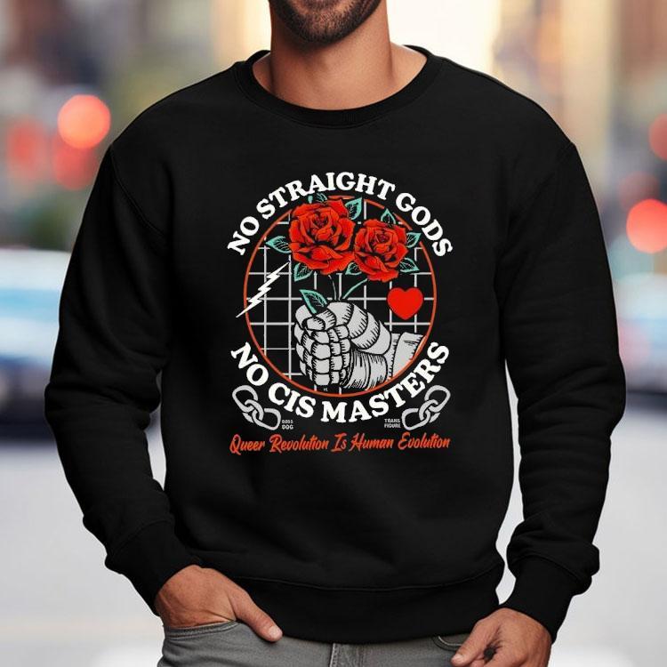 No Straight Gods No Cis Masters Queer Revolution Is Human Evolution Shirt No Straight Gods No Cis Masters Queer Revolution Is Human Evolution Shirt