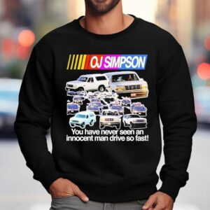 Oj Simpson You Have Never Seen An Innocent Ma Drive So Fast Juice Is Loose Nascar Sweatshirt