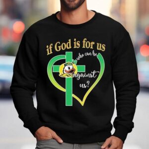 Oregon Ducks If God Is For Us Who Can Be Against Us Sweatshirt