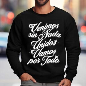 Porfa Venidos Sin Nada Unidos Vamos Por Todo Sweatshirt