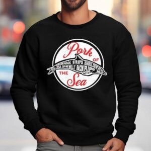 Pork Of The Sea Sirloin Back Straps Shoulder Be At Sea Ham Belly Bacon Ribs Sweatshirt