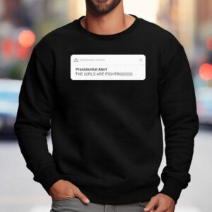 Presidential Alert The Girls Are Fighting Sweatshirt
