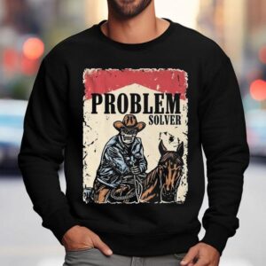Problem Solver Cowboy Skeleton Shirt 3 Problem Solver Cowboy Skeleton Sweatshirt