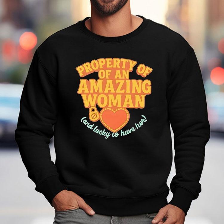 Property Of Of An Amazing Woman And Lucky To Have Her Shirt Property Of Of An Amazing Woman And Lucky To Have Her Shirt