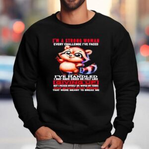 Raccoon I M A Strong Woman Every Challenge I Ve Faced I Ve Handled I May Have Cried Sweatshirt