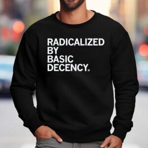 Radicalized By Human Decency Sweatshirt