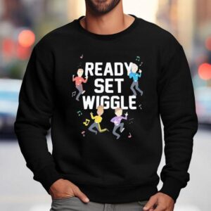 Ready Set The Wiggle Shirt 3 Ready Set The Wiggle Sweatshirt