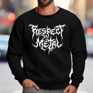 Respect Is Metal Sweatshirt