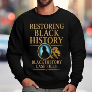 Restoring Black History Black History Case Files Lion Shirt 3 Restoring Black History Black History Case Files Lion Sweatshirt