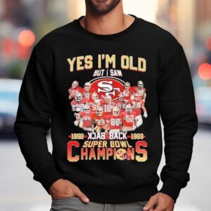 San Francisco 49ers Yes I'm Old But I Saw Back 2 Back Super Bowl Champions 1988 1989 Signatures Shirt 3 San Francisco Ers Yes I M Old But I Saw Back Back Super Bowl Champions Signatures Sweatshirt