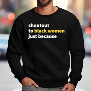 Shoutout To Black Women Just Because Sweatshirt