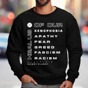 Silent Planet Heal Us Of Our Xenophobia Apathy Fear Greed Fascism Racism Charity Sweatshirt