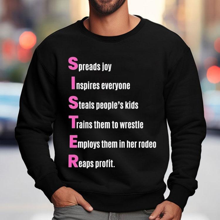 Sister Spreads Joy Inspires Everyone Steals People’s Kids Trains Them To Wrestle Employs Them In Her Rodeo Reaps Profit Acrostic Poem Shirt Sister Spreads Joy Inspires Everyone Steals People’s Kids Trains Them To Wrestle Employs Them In Her Rodeo Reaps Profit Acrostic Poem Shirt